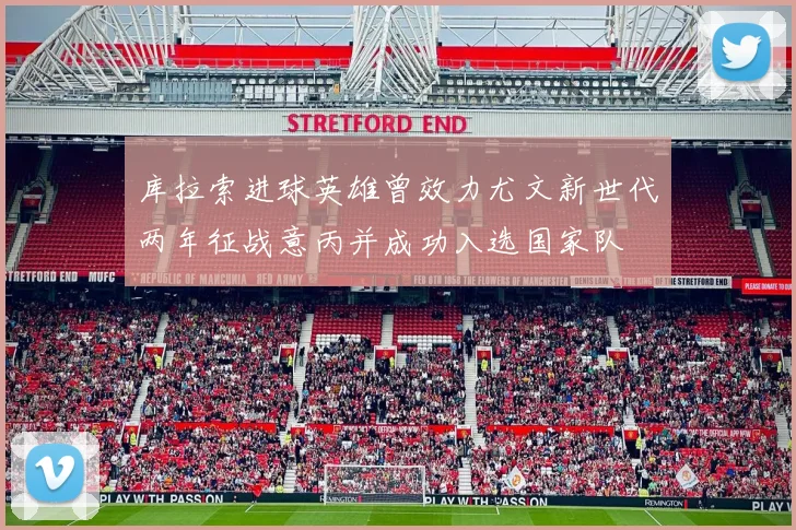 库拉索进球英雄曾效力尤文新世代两年征战意丙并成功入选国家队